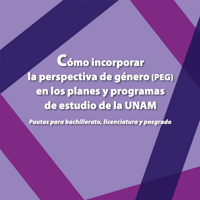 Cómo incorporar la perspectiva de género (PEG) en los planes y programas de estudio de la UNAM. Pautas para bachillerato, licenciatura y posgrado